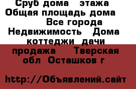 Сруб дома 2 этажа › Общая площадь дома ­ 200 - Все города Недвижимость » Дома, коттеджи, дачи продажа   . Тверская обл.,Осташков г.